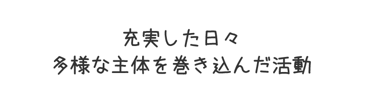 充実した日々〜多様な主体を巻き込んだ活動〜