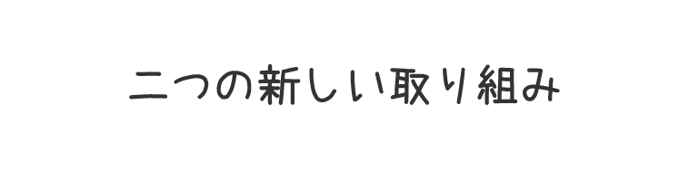 二つの新しい取り組み