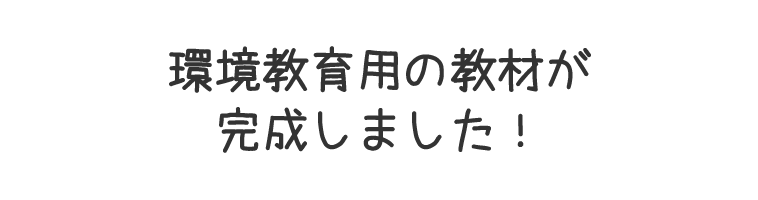 環境教育用の教材が完成しました！